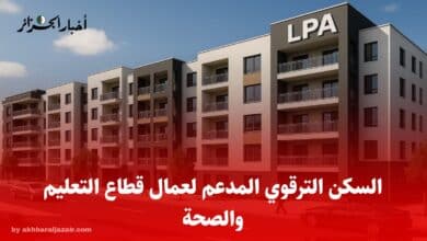 برنامج السكن الترقوي المدعم LPA يوفّر سكنات بأسعار مدروسة ودعم حكومي، موجه لذوي الدخل المتوسط خاصة عمال التعليم والصحة